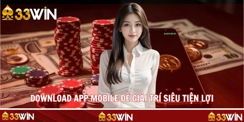 Download app mobile để giải trí siêu tiện lợi