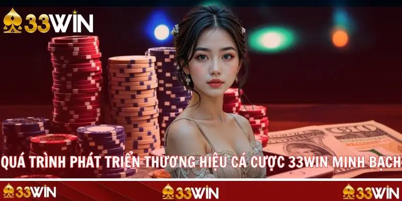 Quá trình phát triển thương hiệu cá cược 33WIN minh bạch