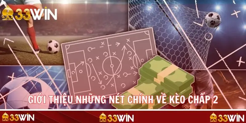 Tổng quan đặc điểm về kèo chấp 2