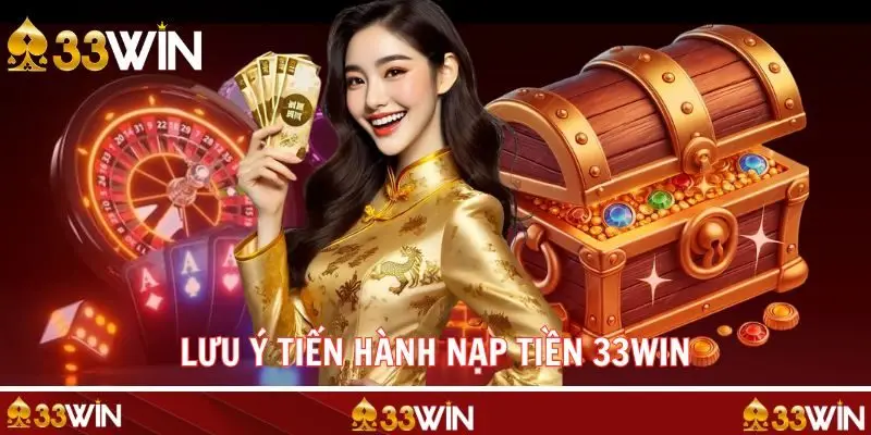 Nạp tiền 33WIN và những điều bạn cần lưu ý