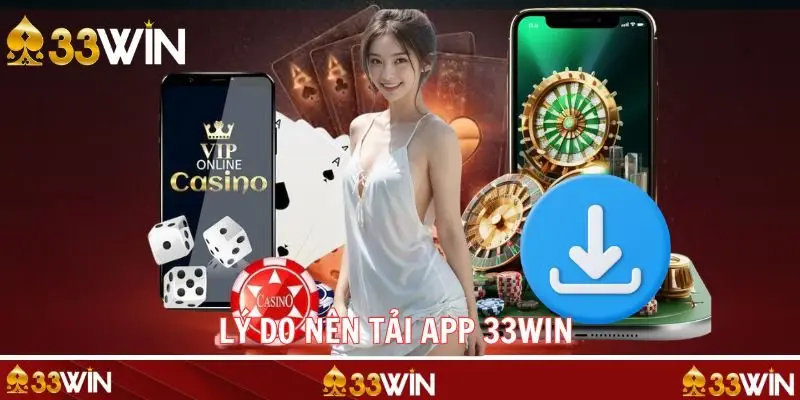 Những ưu điểm nhận về khi tiến hành tải app 33WIN 