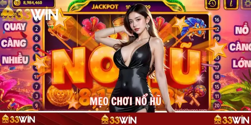Mẹo Chơi Nổ Hũ - Top 6 Bí Quyết Chia Sẻ Trên 33WIN