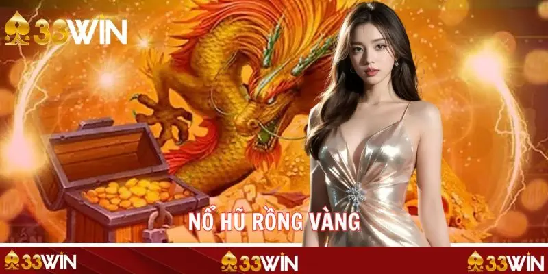 Nổ Hũ Rồng Vàng - Siêu Phẩm Đổi Thưởng Gây Sốt Trên 33WIN
