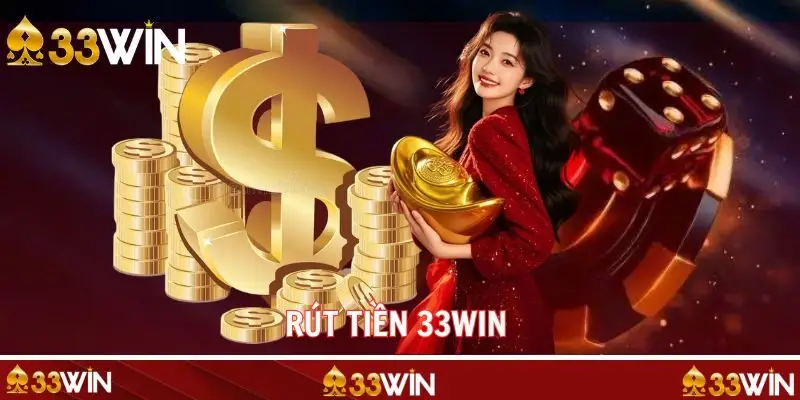 Rút Tiền 33WIN An Toàn Uy Tín Đa Dạng Phương Pháp Dành Cho Bạn