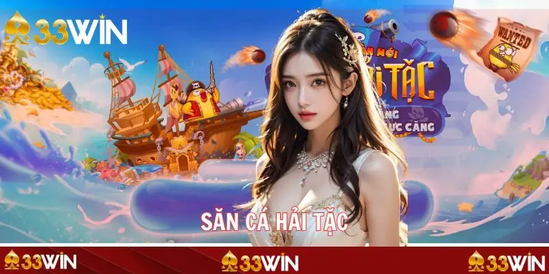 Săn Cá Hải Tặc - Tựa Game Đổi Thưởng Hot Nhất Trên 33WIN