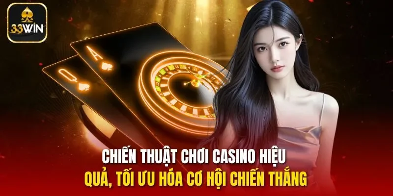 Chiến thuật chơi Casino hiệu quả, tối ưu hóa cơ hội chiến thắng
