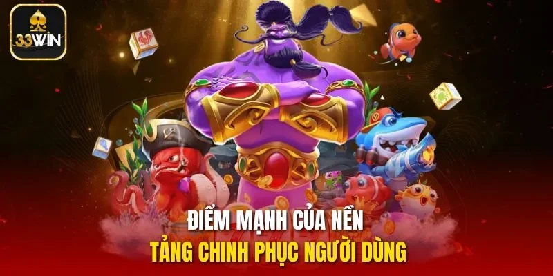 Điểm mạnh của nền tảng chinh phục người dùng