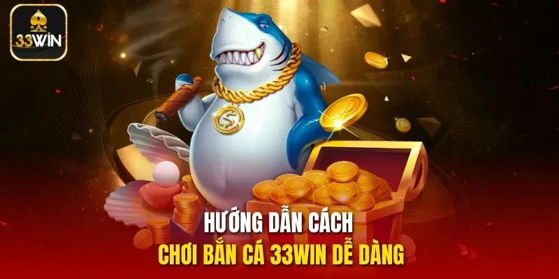 Hướng dẫn cách chơi bắn cá 33WIN dễ dàng