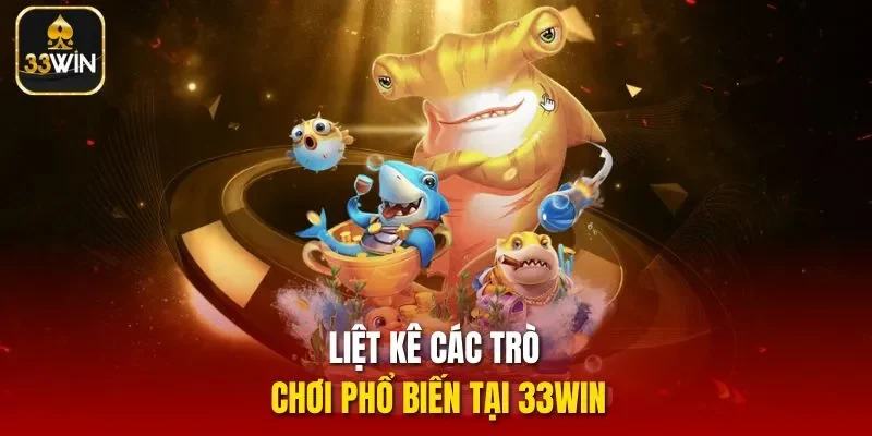 Liệt kê các trò chơi phổ biến tại 33WIN
