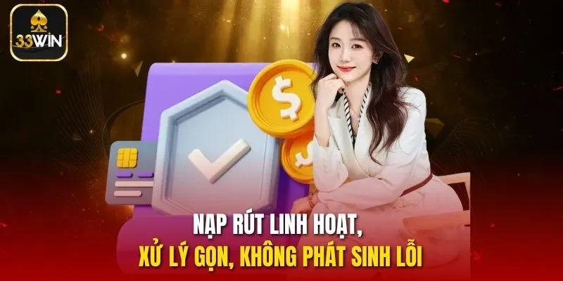 Nạp rút linh hoạt, xử lý gọn, không phát sinh lỗi
