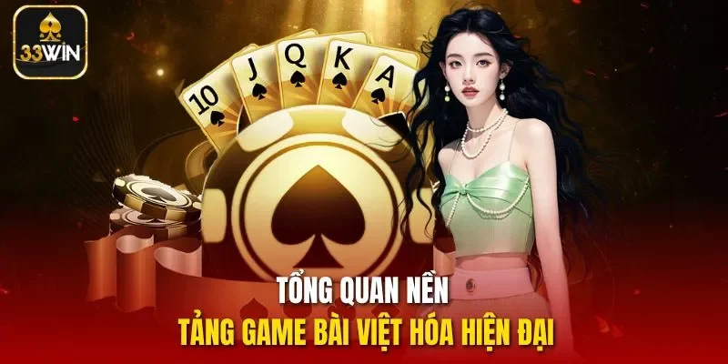 Tổng quan nền tảng game bài Việt hóa hiện đại